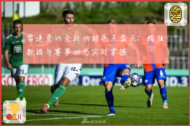 雷速资讯全新功能亮点盘点：精准数据与赛事动态实时掌握