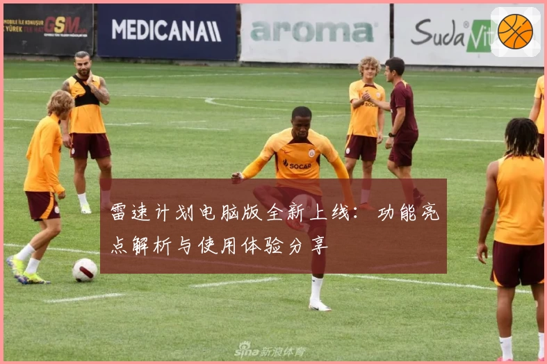 雷速计划电脑版全新上线：功能亮点解析与使用体验分享