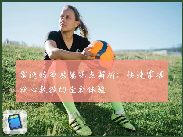 雷速赔率功能亮点解析：快速掌握核心数据的全新体验