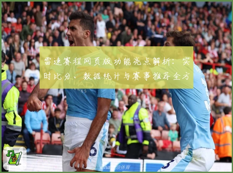雷速赛程网页版功能亮点解析：实时比分、数据统计与赛事推荐全方位体验