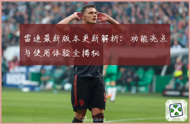 雷速最新版本更新解析：功能亮点与使用体验全揭秘