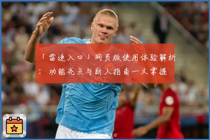 「雷速入口」网页版使用体验解析:功能亮点与新人指南一文掌握
