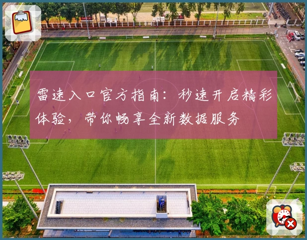 雷速入口官方指南：秒速开启精彩体验，带你畅享全新数据服务