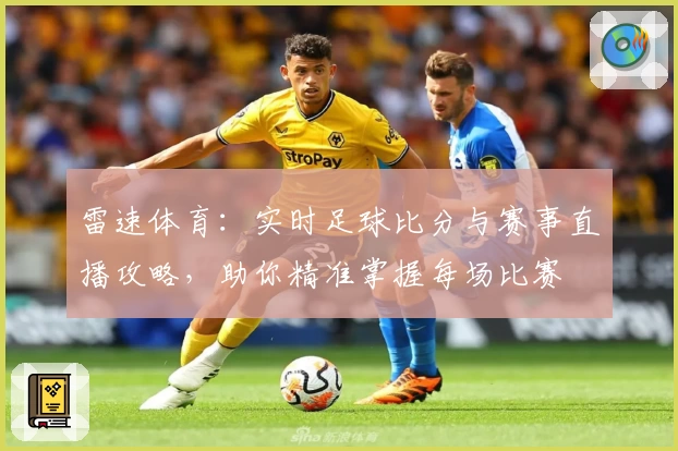 雷速体育：实时足球比分与赛事直播攻略，助你精准掌握每场比赛