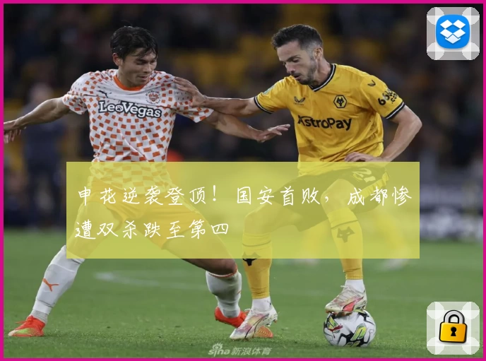 申花逆袭登顶！国安首败，成都惨遭双杀跌至第四