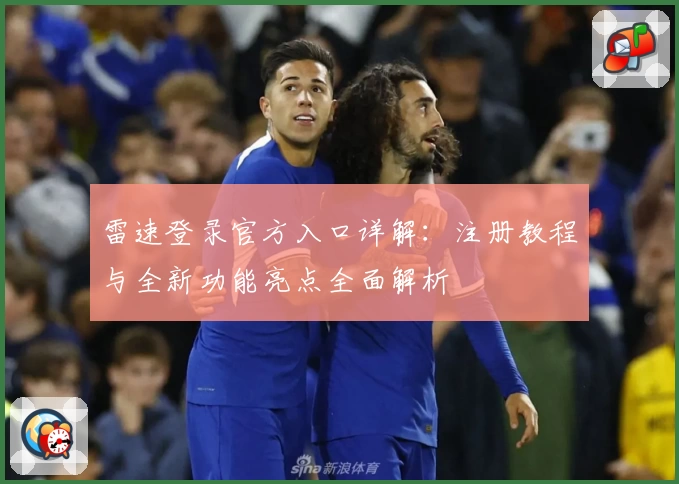 雷速登录官方入口详解：注册教程与全新功能亮点全面解析