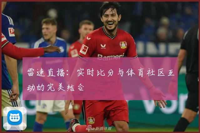 雷速直播：实时比分与体育社区互动的完美结合