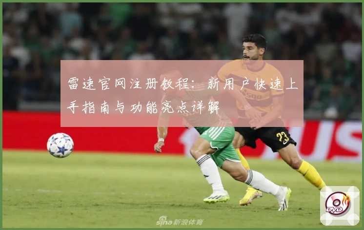 雷速官网注册教程：新用户快速上手指南与功能亮点详解