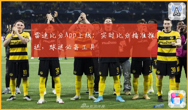 雷速比分App上线:实时比分精准推送,球迷必备工具