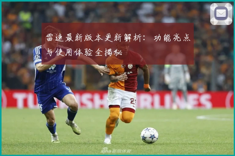 雷速最新版本更新解析：功能亮点与使用体验全揭秘