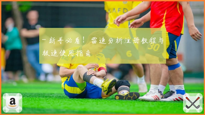 - 新手必看！雷速分析注册教程与极速使用指南