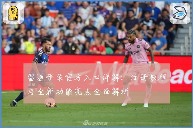 雷速登录官方入口详解：注册教程与全新功能亮点全面解析