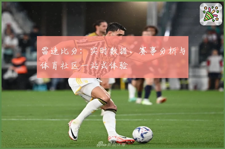 雷速比分：实时数据、赛事分析与体育社区一站式体验