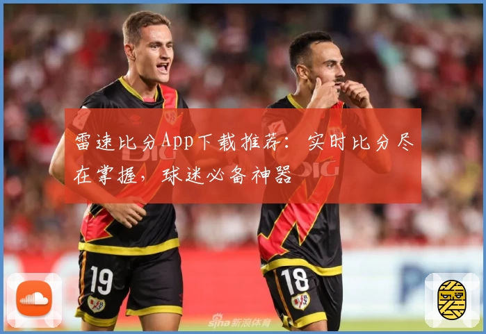 雷速比分App下载推荐：实时比分尽在掌握，球迷必备神器