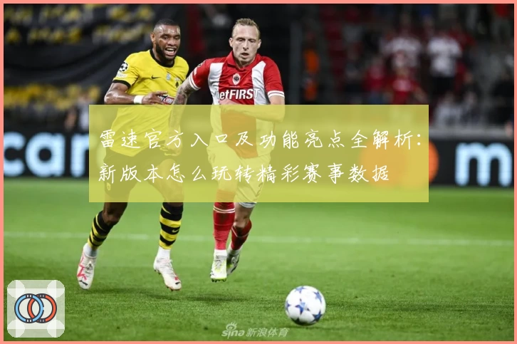 雷速官方入口及功能亮点全解析：新版本怎么玩转精彩赛事数据
