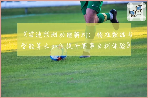 《雷速预测功能解析：精准数据与智能算法如何提升赛事分析体验》