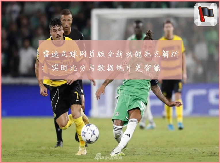 雷速足球网页版全新功能亮点解析：实时比分与数据统计更智能